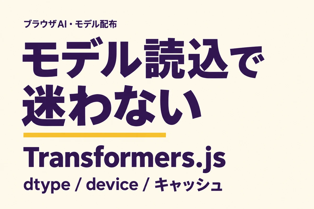 モデル読込で迷わない：Transformers.jsのdtype・device・キャッシュ